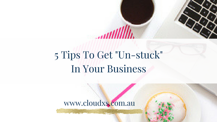 5 Tips get “un-stuck” in your business