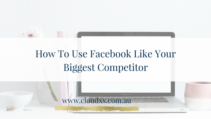 How To Use Facebook Like Your Biggest Competitor